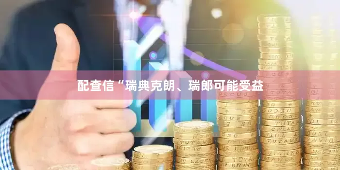 配查信　　“瑞典克朗、瑞郎可能受益