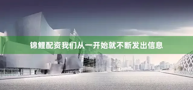 锦鲤配资我们从一开始就不断发出信息