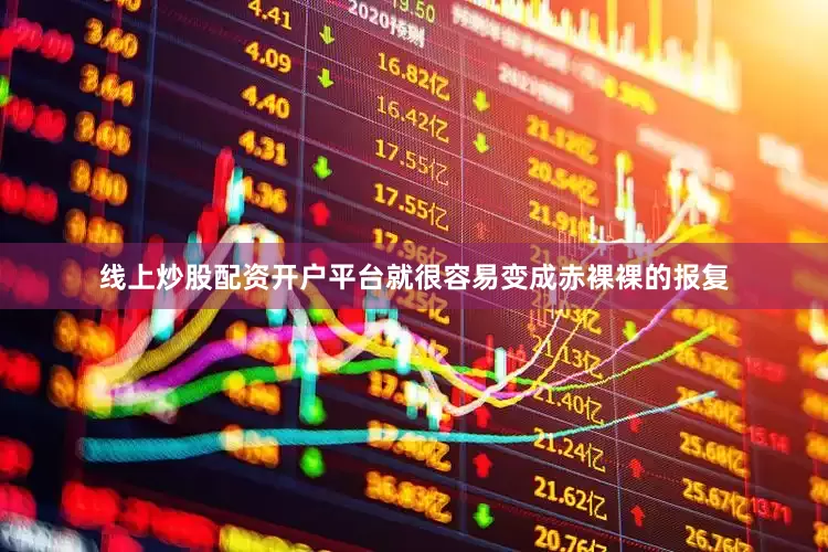 线上炒股配资开户平台就很容易变成赤裸裸的报复