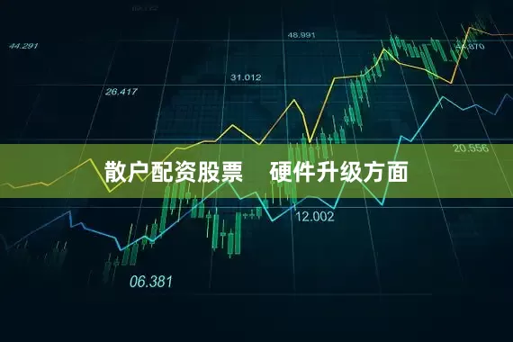 散户配资股票    硬件升级方面