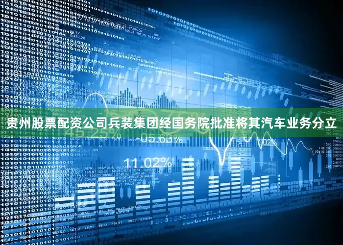 贵州股票配资公司兵装集团经国务院批准将其汽车业务分立