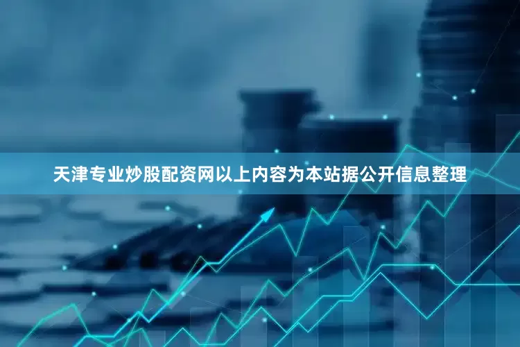 天津专业炒股配资网以上内容为本站据公开信息整理