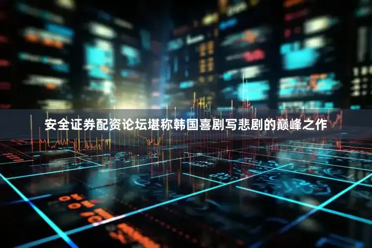安全证券配资论坛堪称韩国喜剧写悲剧的巅峰之作