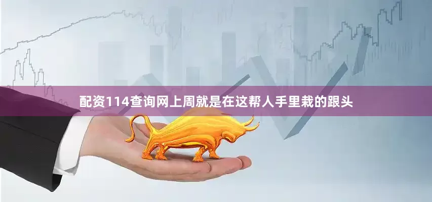 配资114查询网上周就是在这帮人手里栽的跟头