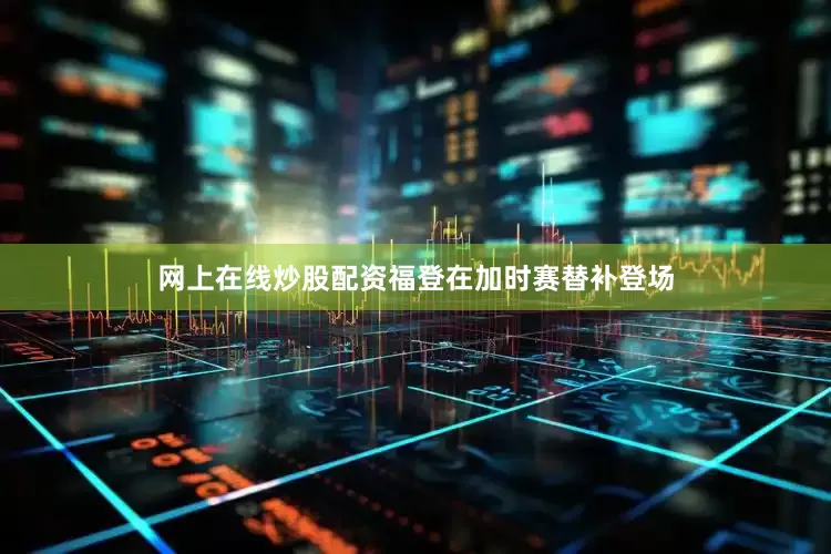 网上在线炒股配资福登在加时赛替补登场