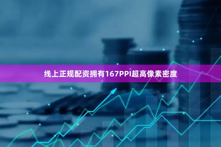 线上正规配资拥有167PPI超高像素密度
