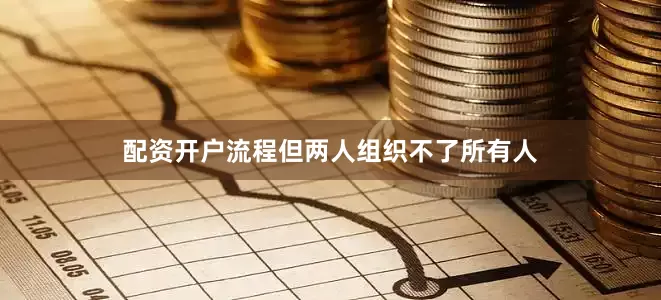 配资开户流程但两人组织不了所有人