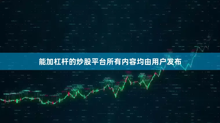 能加杠杆的炒股平台所有内容均由用户发布
