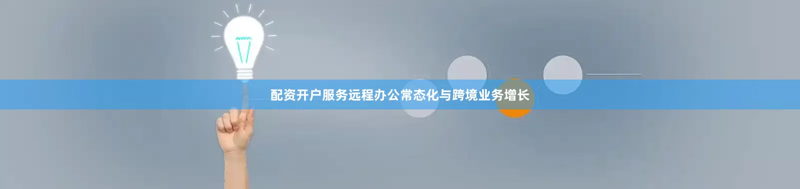 配资开户服务远程办公常态化与跨境业务增长