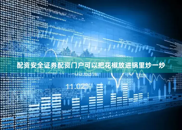 配资安全证券配资门户可以把花椒放进锅里炒一炒