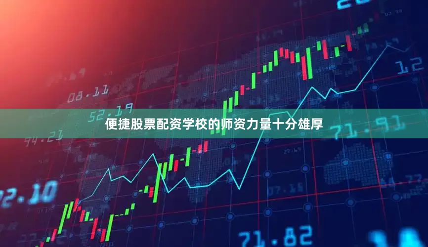 便捷股票配资学校的师资力量十分雄厚