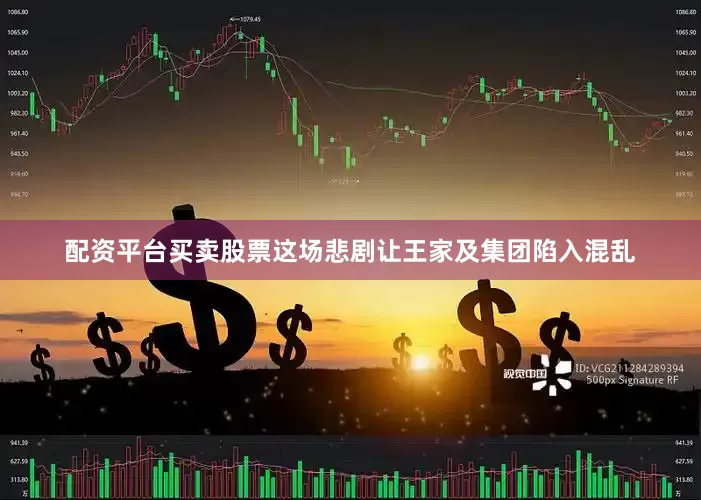 配资平台买卖股票这场悲剧让王家及集团陷入混乱