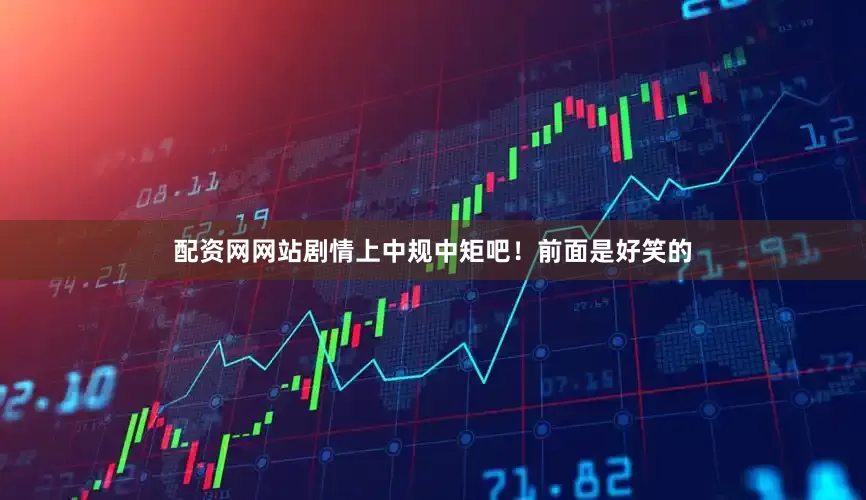 配资网网站剧情上中规中矩吧！前面是好笑的