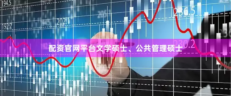 配资官网平台文学硕士、公共管理硕士
