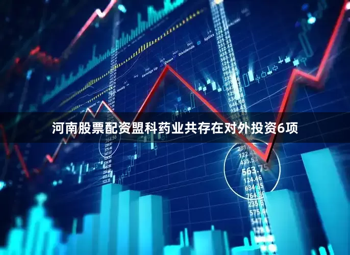 河南股票配资盟科药业共存在对外投资6项
