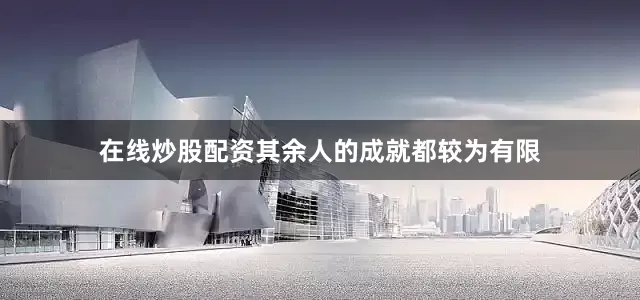 在线炒股配资其余人的成就都较为有限