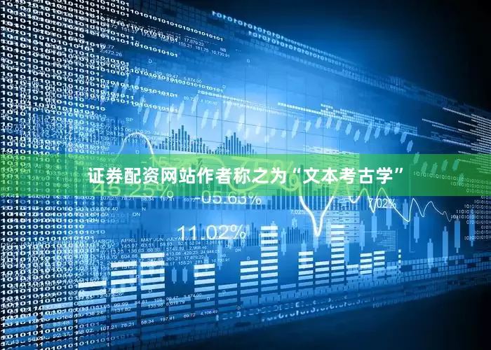 证券配资网站作者称之为“文本考古学”