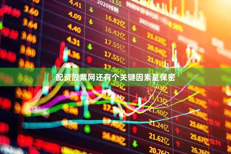 配资股票网还有个关键因素是保密