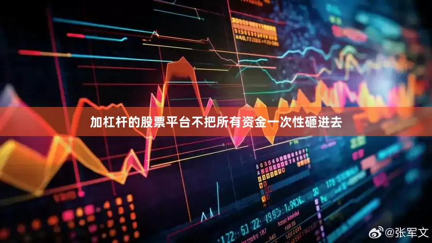 加杠杆的股票平台不把所有资金一次性砸进去