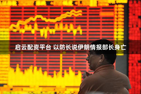 启云配资平台 以防长说伊朗情报部长身亡