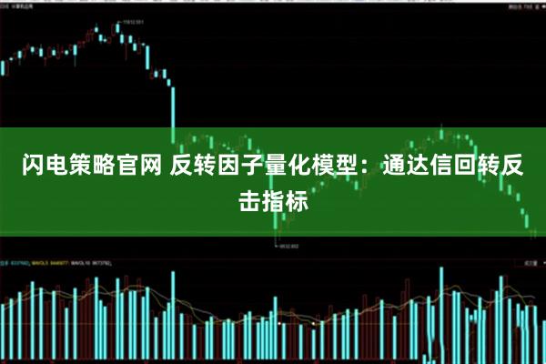 闪电策略官网 反转因子量化模型：通达信回转反击指标